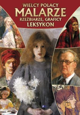 WIELCY POLACY. MALARZE, RZEŹBIARZE, GRAFICY. LEKSYKON