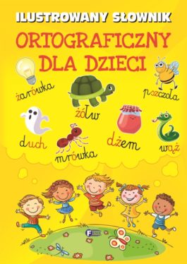 ILUSTROWANY SŁOWNIK ORTOGRAFICZNY DLA DZIECI