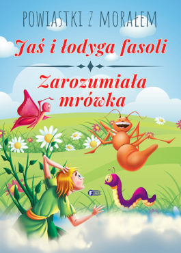 POWIASTKI Z MORAŁEM. JAŚ I ŁODYGA FASOLI, ZAROZUMIAŁA MRÓWKA
