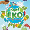 BĄDŹ EKO! PORADNIK EKOLOGICZNY
